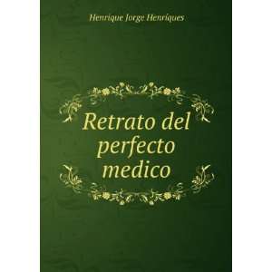  Retrato del perfecto medico. Henrique Jorge HenrÃ­ques Books