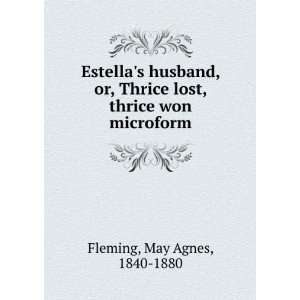Estellas husband, or, Thrice lost, thrice won microform May Agnes 
