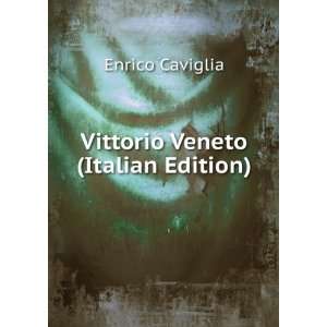 Vittorio Veneto (Italian Edition) Enrico Caviglia  Books