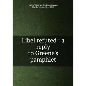  Libel refuted  a reply to Greenes pamphlet Greene 