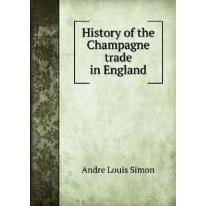    History of the Champagne trade in England Andre Louis Simon Books