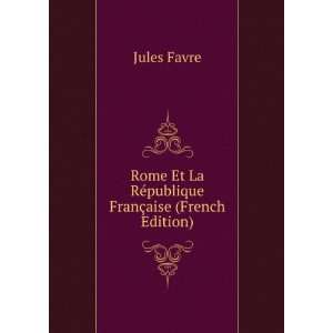   Et La RÃ©publique FranÃ§aise (French Edition) Jules Favre Books