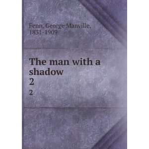  The man with a shadow. 2 George Manville, 1831 1909 Fenn Books