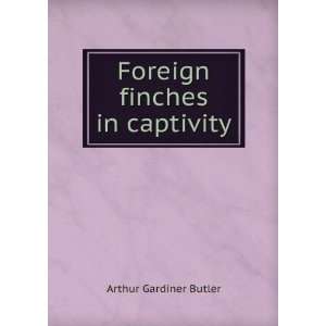    Foreign finches in captivity Arthur Gardiner Butler Books