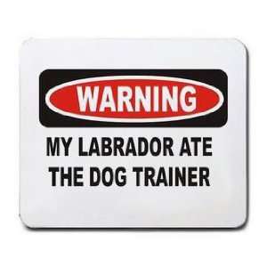  WARNING MY LABRADOR ATE THE DOG TRAINER Mousepad