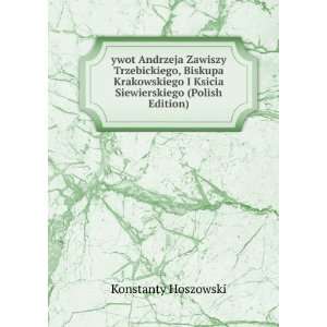 ywot Andrzeja Zawiszy Trzebickiego, Biskupa Krakowskiego I Ksicia 