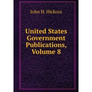   Government Publications, Volume 8 John H. Hickcox  Books