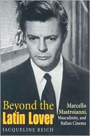 Beyond the Latin Lover Marcello Mastroianni, Masculinity, and Italian 
