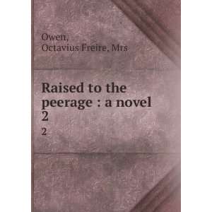   Raised to the peerage  a novel. 2 Octavius Freire, Mrs Owen Books