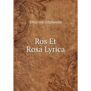 Ros Et Rosa Lyrica Otto von Edelweiss Books