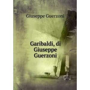  Garibaldi, di Giuseppe Guerzoni. Giuseppe Guerzoni Books