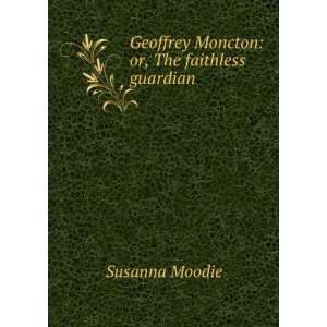    Geoffrey Moncton or, The faithless guardian Susanna Moodie Books