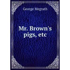  Mr. Browns pigs, etc George Megrath Books