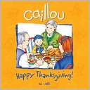 Caillou Happy Thanksgiving Sarah Margaret Johanson Pre Order Now