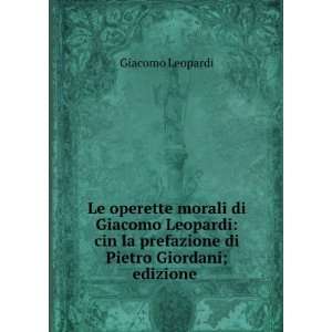  la prefazione di Pietro Giordani; edizione . Giacomo Leopardi Books