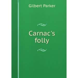  Carnacs folly Gilbert Parker Books