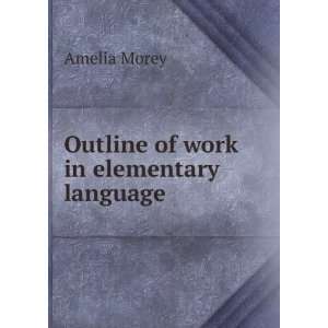    Outline of work in elementary language. Amelia Morey Books