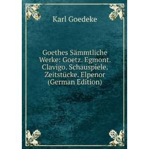 Goethes SÃ¤mmtliche Werke Goetz. Egmont. Clavigo. Schauspiele 