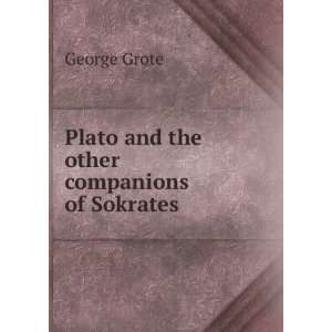    Plato and the other companions of Sokrates George Grote Books