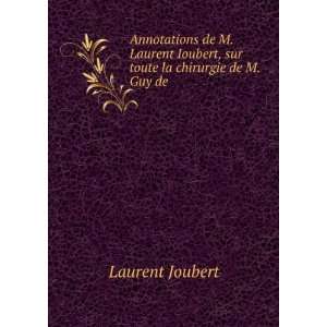  Annotations de M. Laurent Ioubert, sur toute la chirurgie de M. Guy 