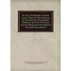   Militia Thereof Canada. An Act to Repeal Certain Laws Therein