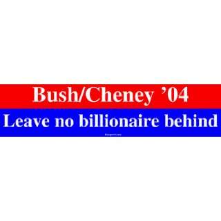 Bush/Cheney 04 Leave no billionaire behind Large Bumper 