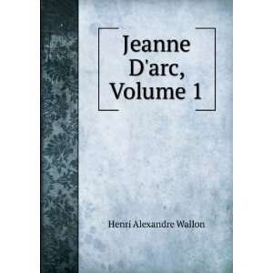  Jeanne Darc, Volume 1 Henri Alexandre Wallon Books