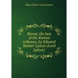 Rienzi, the last of the Roman tribunes, by Edward Bulwer Lytton (Lord 