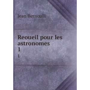 Reoueil pour les astronomes. 1 Jean Bernoulli Books