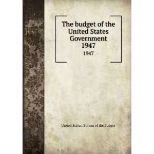 The budget of the United States Government. 1947 United States 