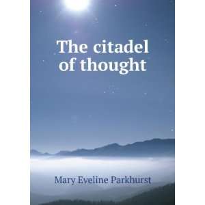  The citadel of thought Mary Eveline Parkhurst Books