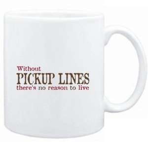  Mug White  Without Pickup Lines theres no reason to live 