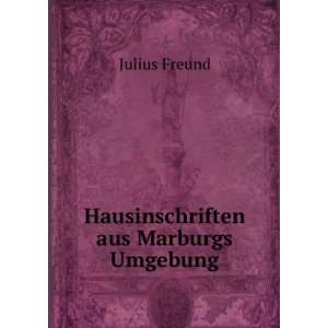    Hausinschriften aus Marburgs Umgebung Julius Freund Books