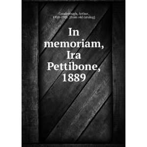 In memoriam, Ira Pettibone, 1889 Arthur, 1838 1921. [from 