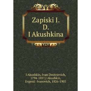  Zapiski I. D. IÍ¡Akushkina (in Russian language) Ivan 