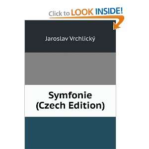  Symfonie (Czech Edition) Jaroslav VrchlickÃ½ Books