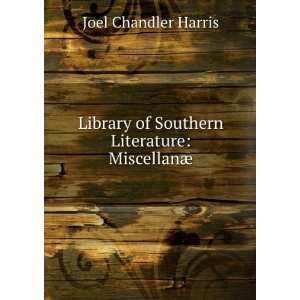   of Southern Literature MiscellanÃ¦ Joel Chandler Harris Books