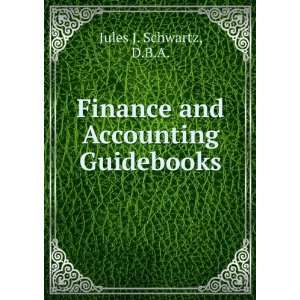    Finance and Accounting Guidebooks D.B.A. Jules J. Schwartz Books