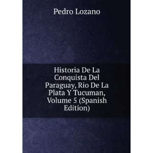  De La Plata Y Tucuman, Volume 5 (Spanish Edition) Pedro Lozano Books