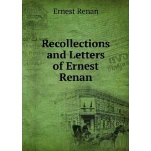 Recollections and Letters of Ernest Renan Ernest Renan  