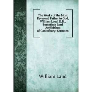   Sometime Lord Archbishop of Canterbury Sermons William Laud Books