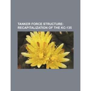  Tanker force structure recapitalization of the KC 135 