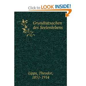  Grundtatsachen des Seelenlebens Theodor, 1851 1914 Lipps Books