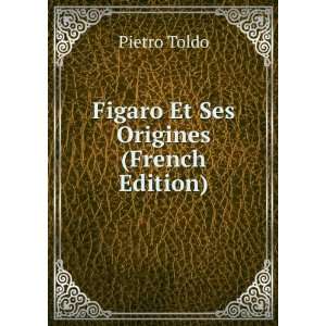    Figaro Et Ses Origines (French Edition) Pietro Toldo Books
