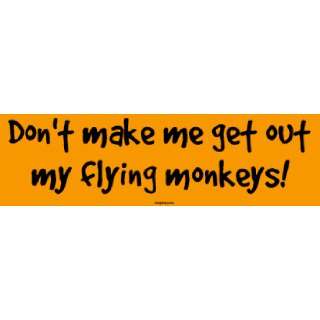  Dont make me get out my flying monkeys Bumper Sticker 