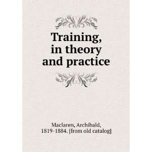  Training, in theory and practice Archibald, 1819 1884 