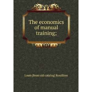  The economics of manual training; Louis [from old catalog 