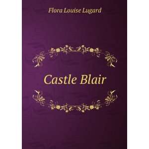  Castle Blair Flora Louise Lugard Books