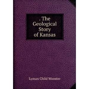    . the Geological Story of Kansas Lyman Child Wooster Books