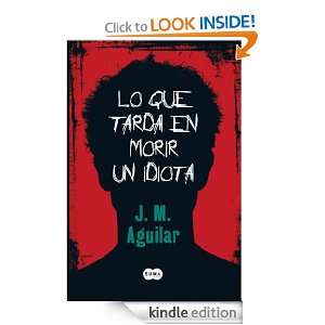 Lo que tarda en morir un idiota (Spanish Edition) José Manuel 